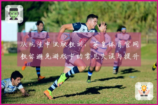 从坑洼中汲取教训，英皇体育官网教你避免游戏中的常见失误与提升策略